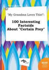 My Grandma Loves This!: 100 Interesting Factoids about Certain Prey