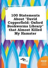 100 Statements about David Copperfield: Oxford Bookworms Library That Almost Killed My Hamster