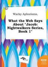 Wacky Aphorisms, What the Web Says about Jacob: Nightwalkers Series, Book 1