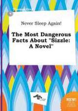 Never Sleep Again! the Most Dangerous Facts about Sizzle