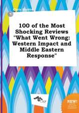 100 of the Most Shocking Reviews What Went Wrong: Western Impact and Middle Eastern Response