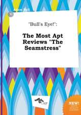 Bull's Eye!: The Most Apt Reviews the Seamstress