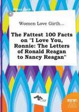 Women Love Girth... the Fattest 100 Facts on I Love You, Ronnie: The Letters of Ronald Reagan to Nancy Reagan