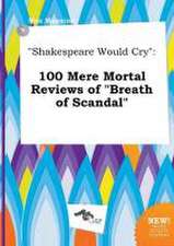 Shakespeare Would Cry: 100 Mere Mortal Reviews of Breath of Scandal