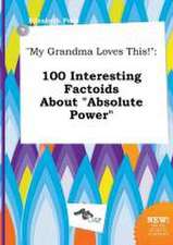 My Grandma Loves This!: 100 Interesting Factoids about Absolute Power