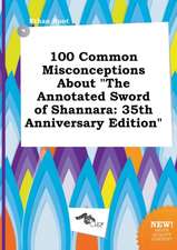 100 Common Misconceptions about the Annotated Sword of Shannara: 35th Anniversary Edition