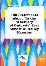 100 Statements about in the Sanctuary of Outcasts That Almost Killed My Hamster