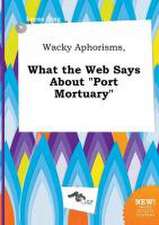 Wacky Aphorisms, What the Web Says about Port Mortuary