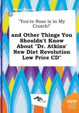 You're Nose Is in My Crotch! and Other Things You Shouldn't Know about Dr. Atkins' New Diet Revolution Low Price CD