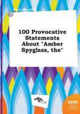 The 100 Provocative Statements about Amber Spyglass