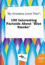 My Grandma Loves This!: 100 Interesting Factoids about Blue Smoke