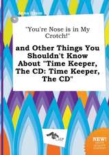 You're Nose Is in My Crotch! and Other Things You Shouldn't Know about Time Keeper, the CD: Time Keeper, the CD