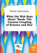 Wacky Aphorisms, What the Web Says about Bonk: The Curious Coupling of Science and Sex