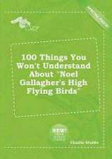 100 Things You Won't Understand about Noel Gallagher's High Flying Birds