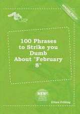 100 Phrases to Strike You Dumb about February 8