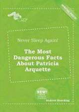 Never Sleep Again! the Most Dangerous Facts about Patricia Arquette