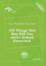 You Will Not Survive! 100 Things That May Kill You about Roland Emmerich