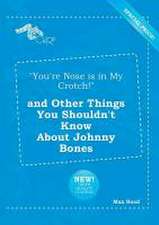 You're Nose Is in My Crotch! and Other Things You Shouldn't Know about Johnny Bones