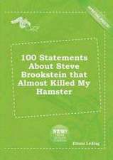 100 Statements about Steve Brookstein That Almost Killed My Hamster