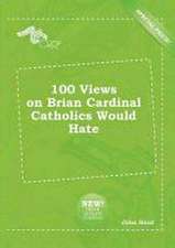 100 Views on Brian Cardinal Catholics Would Hate