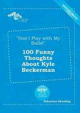 Don't Play with My Balls! 100 Funny Thoughts about Kyle Beckerman