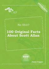 No Shit? 100 Original Facts about Scott Allan