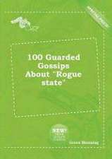 100 Guarded Gossips about Rogue State