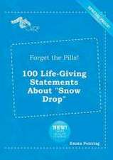 Forget the Pills! 100 Life-Giving Statements about Snow Drop