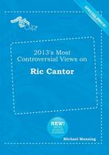 2013's Most Controversial Views on Ric Cantor