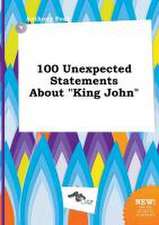 100 Unexpected Statements about King John