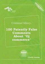 Criminal Idiocy, 100 Patently False Comments about Oj Commerce