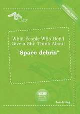 What People Who Don't Give a Shit Think about Space Debris