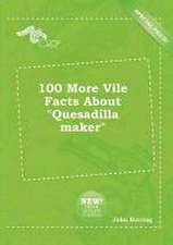 100 More Vile Facts about Quesadilla Maker