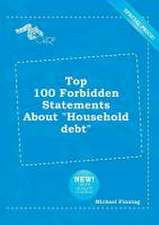 Top 100 Forbidden Statements about Household Debt