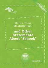 Better Than Masturbation! and Other Statements about Zshock