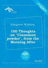 Hangover Wisdom, 100 Thoughts on Cinnamon Powder, from the Morning After