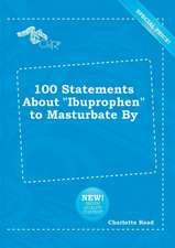 100 Statements about Ibuprophen to Masturbate by