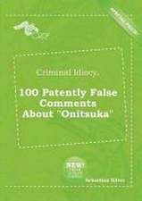 Criminal Idiocy, 100 Patently False Comments about Onitsuka