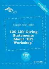 Forget the Pills! 100 Life-Giving Statements about DIY Workshop