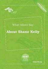 What Idiots Say about Shane Kelly