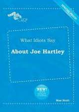 What Idiots Say about Joe Hartley