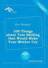 For Shame! 100 Things about Tom Skilling That Would Make Your Mother Cry