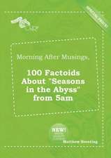 Morning After Musings, 100 Factoids about Seasons in the Abyss from 5am