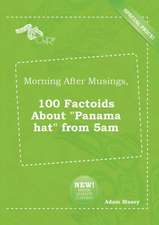 Morning After Musings, 100 Factoids about Panama Hat from 5am