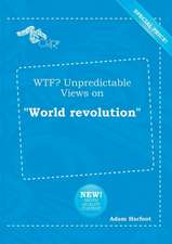 Wtf? Unpredictable Views on World Revolution