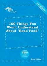 100 Things You Won't Understand about Road Food