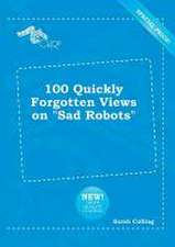 100 Quickly Forgotten Views on Sad Robots