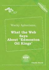 Wacky Aphorisms, What the Web Says about Edmonton Oil Kings