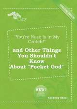 You're Nose Is in My Crotch! and Other Things You Shouldn't Know about Pocket God