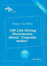 Forget the Pills! 100 Life-Giving Statements about Cupcake Maker